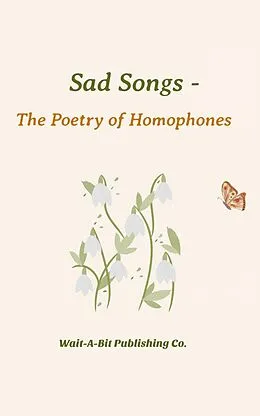 E-Book (epub) Sad Songs - The Poetry of Homophones von Wait-A-Bit Publishing Co.