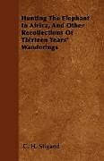 Kartonierter Einband Hunting The Elephant In Africa, And Other Recollections Of Thirteen Years' Wanderings von C. H. Stigand