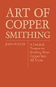 Couverture cartonnée Art of Coppersmithing - A Practical Treatise on Working Sheet Copper Into All Forms de John Fuller