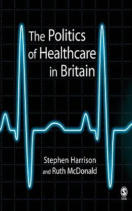 E-Book (epub) The Politics of Healthcare in Britain von Stephen Harrison, Ruth Mcdonald