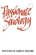 E-Book (pdf) Passionate Sociology von Ann Game, Andrew W Metcalfe