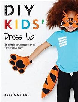 Kartonierter Einband DIY Kids' Dress Up: 36 Simple Sewn Accessories for Creative Play von Jessica Near