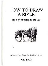 Fester Einband How to Draw a River: From the Source to the Sea von Alex Boon