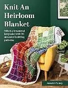 Kartonierter Einband Knit an Heirloom Blanket: Stitch a Treasured Keepsake with 50 Stranded Knitting Patterns von Annah O'Leary