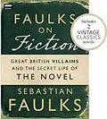 E-Book (epub) Faulks on Fiction (Includes 2 Vintage Classics): Great British Villains and the Secret Life of the Novel von Sebastian Faulks