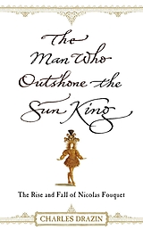 eBook (epub) The Man Who Outshone The Sun King de Charles Drazin