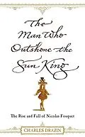 E-Book (epub) The Man Who Outshone The Sun King von Charles Drazin