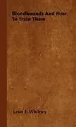 Fester Einband Bloodhounds And How To Train Them von Leon F. Whitney