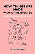 Couverture cartonnée How Things Are Made - What A Thread Can Do de Anneli Bunyard