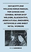 Fester Einband Oxy-Acetylene Welding Repair Manual For Garage And General Repair Shop Welders, Blacksmiths, Agricultural Engineers, Automobile And Sheet Metal Workers von C. G. Bainbridge
