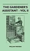 Fester Einband The Gardener's Assistant - Vol II von William Watson