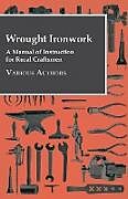 Couverture cartonnée Wrought Ironwork - A Manual of Instruction for Rural Craftsmen de Various Authors