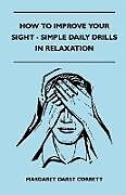 Couverture cartonnée How To Improve Your Sight - Simple Daily Drills In Relaxation de Margaret Darst Corbett