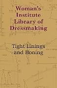 Couverture cartonnée Woman's Institute Library Of Dressmaking - Tight Linings And Boning de Anon