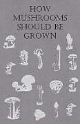 Couverture cartonnée How Mushrooms Should Be Grown de Anon