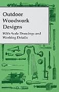 Couverture cartonnée Outdoor Woodwork Designs - With Scale Drawings and Working Details de Anon