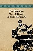 Couverture cartonnée The Operation, Care, and Repair of Farm Machinery de Anon