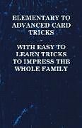 Couverture cartonnée Elementary to Advanced Card Tricks - With Easy to Learn Tricks to Impress the Whole Family de Anon