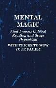 Couverture cartonnée Mental Magic - First Lessons in Mind Reading and Stage Hypnotism - With Tricks to Wow Your Family de Anon