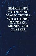 Couverture cartonnée Simple but Mystifying Magic Tricks with Cards, Matches, Money and Glasses de Anon