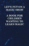 Couverture cartonnée Let's Put on a Magic Show - A Book for Children Wanting to Learn Magic de Anon