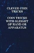 Couverture cartonnée Clever Coin Tricks - Coin Tricks with Sleight of Hand or Apparatus de Anon