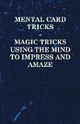 Couverture cartonnée Mental Card Tricks - Magic Tricks Using the Mind to Impress and Amaze de Anon