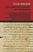 Kartonierter Einband The New Dictionary of Thoughts - A Cyclopedia of Quotations From the Best Authors of the World, Both Ancient and Modern, Alphabetically Arranged by Subjects von Tryon Edwards