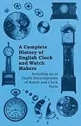 Kartonierter Einband A Complete History of English Clock and Watch Makers - Including an in Depth Encyclopaedia of Watch and Clock Parts von Anon