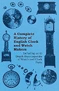 Couverture cartonnée A Complete History of English Clock and Watch Makers - Including an in Depth Encyclopaedia of Watch and Clock Parts de Anon
