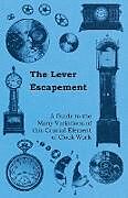 Couverture cartonnée The Lever Escapement - A Guide to the Many Variations of this Crucial Element of Clock Work de Anon