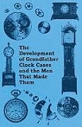 Couverture cartonnée The Development of Grandfather Clock Cases and the Men That Made Them de Anon