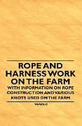 Kartonierter Einband Rope and Harness Work on the Farm - With Information on Rope Construction and Various Knots Used on the Farm von Various Authors