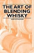 Kartonierter Einband The Art of Blending Whisky von Joseph Fleischman