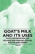 Couverture cartonnée Goat's Milk and Its Uses;With Information on Milking and Making Cheese, Butter and Cream de Various