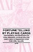 Couverture cartonnée Fortune Telling by Playing Cards - Containing Information on Card Reading, Divination, the Tarot and Other Aspects of Fortune Telling de Anon