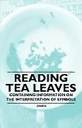 Couverture cartonnée Reading Tea Leaves - Containing Information on the Interpretation of Symbols de Anon