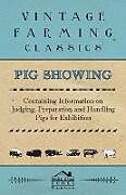 Couverture cartonnée Pig Showing - Containing Information on Judging, Preparation and Handling Pigs for Exhibition de Various Authors