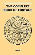 Couverture cartonnée The Complete Book of Fortune - A Comprehensive Survey of the Occult Sciences and Other Methods of Divination that have been Employed by Man Throughout the Centuries in His Ceaseless Efforts to Reveal the Secrets of the Past, the Present and the Future de Anon