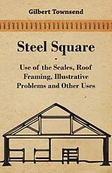 E-Book (epub) Steel Square - Use Of The Scales, Roof Framing, Illustrative Problems And Other Uses von Gilbert Townsend