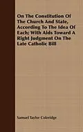 E-Book (epub) On The Constitution Of The Church And State, According To The Idea Of Each; With Aids Toward A Right Judgment On The Late Catholic Bill von Samuel Taylor Coleridge