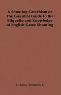 E-Book (epub) A Shooting Catechism or the Essential Guide to the Etiquette and Knowledge of English Game Shooting von R. F. Meysey-Thompson