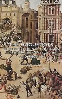 E-Book (epub) The Huguenots - Their Settlements, Churches and Industries in England and Ireland von Samuel Smiles