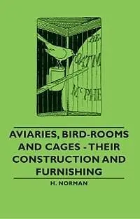 E-Book (epub) Aviaries, Bird-Rooms and Cages - Their Construction and Furnishing von H. Norman