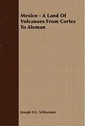 E-Book (epub) Mexico - A Land Of Volcanoes From Cortes To Aleman von Joseph H. Schlarman