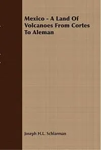 E-Book (epub) Mexico - A Land Of Volcanoes From Cortes To Aleman von Joseph H. Schlarman