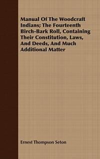 eBook (epub) Manual Of The Woodcraft Indians; The Fourteenth Birch-Bark Roll, Containing Their Constitution, Laws, And Deeds, And Much Additional Matter de Ernest Thompson Seton