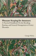 E-Book (epub) Pheasant Keeping for Amateurs; A Practical Handbook on the Breeding, Rearing, and General Management of Aviary Pheasants von George Horne