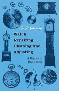 E-Book (epub) Watch Repairing, Cleaning and Adjusting - A Practical Handbook von F. J. Garrard