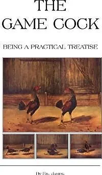 E-Book (epub) The Game Cock - Being a Practical Treatise on Breeding, Rearing, Training, Feeding, Trimming, Mains, Heeling, Spurs, Etc. (History of Cockfighting Ser von Ed James